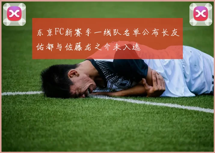 东京FC新赛季一线队名单公布长友佑都与佐藤龙之介未入选